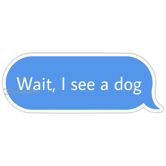 "Wait I See a Dog" Sticker | Funny Waterproof Decal for Dog Lovers